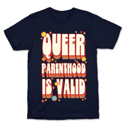 Queer Parenthood is Valid T-Shirt